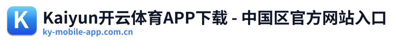 Kaiyun开云体育APP下载 - 中国区官方网站入口 Logo